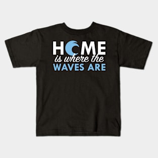 Home Is Where The Waves Are Kids T-Shirt